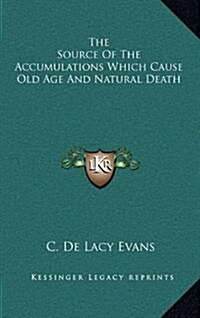 The Source of the Accumulations Which Cause Old Age and Natural Death (Hardcover)