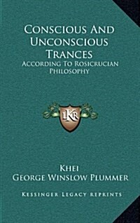 Conscious and Unconscious Trances: According to Rosicrucian Philosophy (Hardcover)