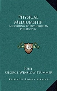Physical Mediumship: According to Rosicrucian Philosophy (Hardcover)