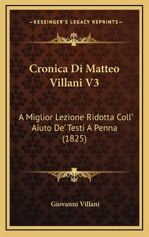 Cronica Di Matteo Villani V3: A Miglior Lezione Ridotta Coll Aiuto de Testi a Penna (1825) (Hardcover)