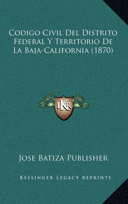 Codigo Civil del Distrito Federal y Territorio de La Baja-California (1870) (Hardcover)