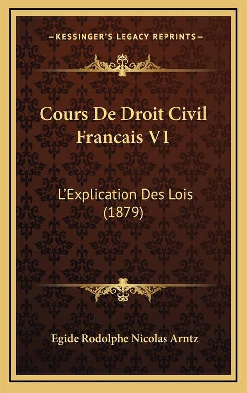 Cours de Droit Civil Francais V1: LExplication Des Lois (1879) (Hardcover)