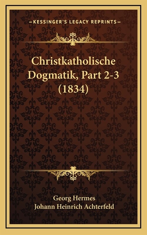 Christkatholische Dogmatik, Part 2-3 (1834) (Hardcover)