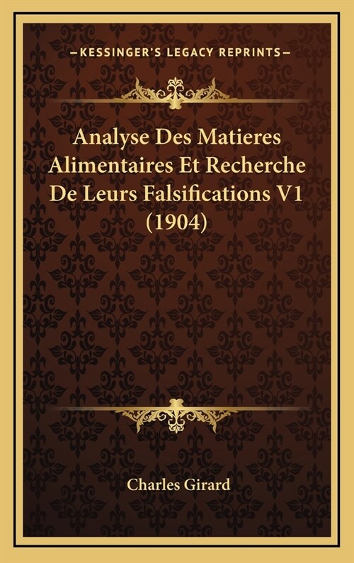 Analyse Des Matieres Alimentaires Et Recherche de Leurs Falsifications V1 (1904) (Hardcover)