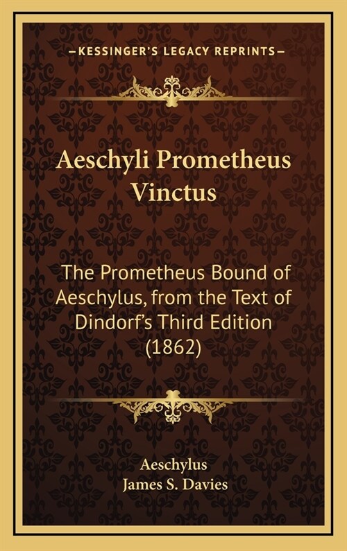 Aeschyli Prometheus Vinctus: The Prometheus Bound of Aeschylus, from the Text of Dindorfs Third Edition (1862) (Hardcover)