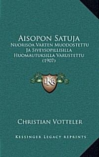 Aisopon Satuja: Nuorisoa Varten Muodostettu Ja Siveysopillisilla Huomautuksilla Varustettu (1907) (Hardcover)