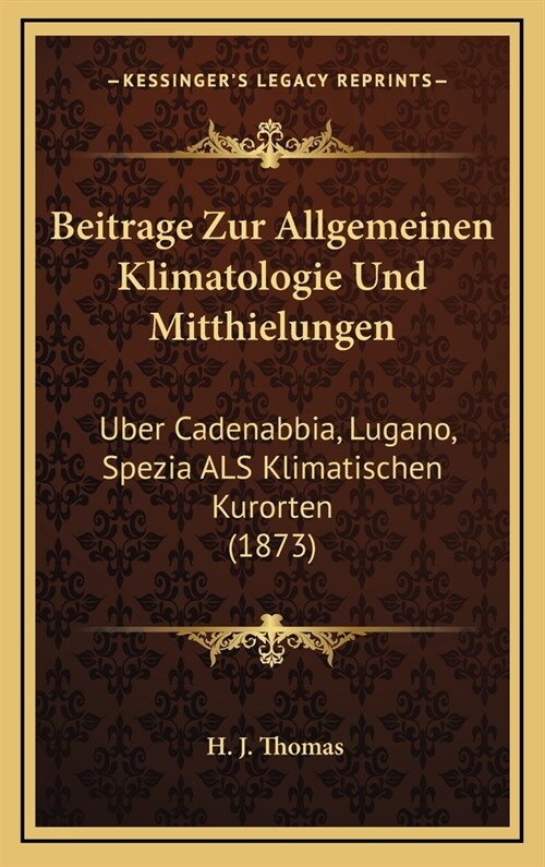 Beitrage Zur Allgemeinen Klimatologie Und Mitthielungen: Uber Cadenabbia, Lugano, Spezia ALS Klimatischen Kurorten (1873) (Hardcover)