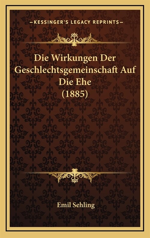 Die Wirkungen Der Geschlechtsgemeinschaft Auf Die Ehe (1885) (Hardcover)