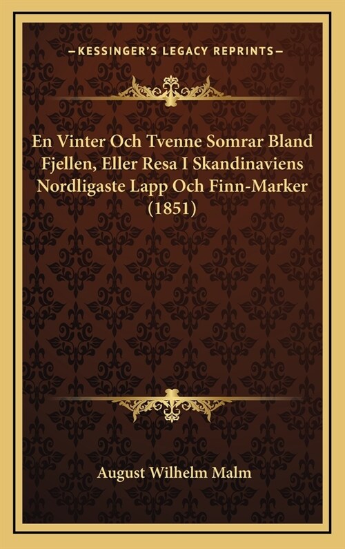 En Vinter Och Tvenne Somrar Bland Fjellen, Eller Resa I Skandinaviens Nordligaste Lapp Och Finn-Marker (1851) (Hardcover)