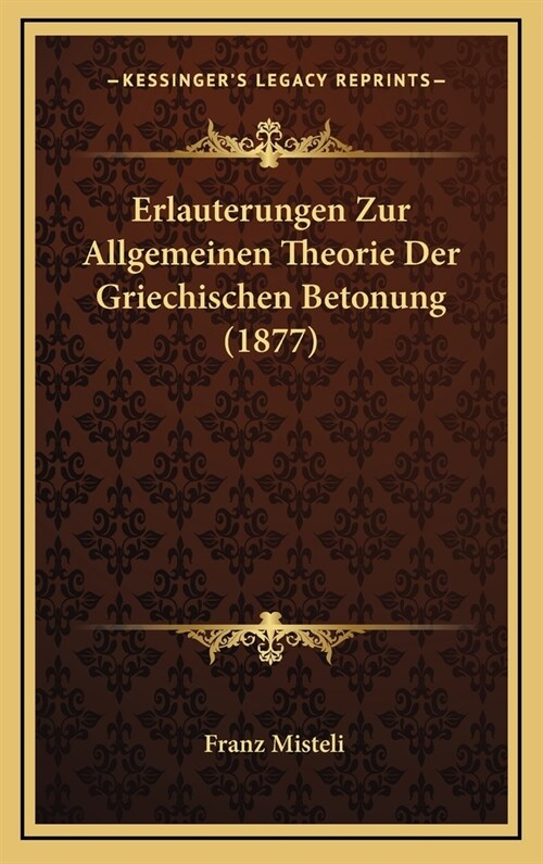 Erlauterungen Zur Allgemeinen Theorie Der Griechischen Betonung (1877) (Hardcover)