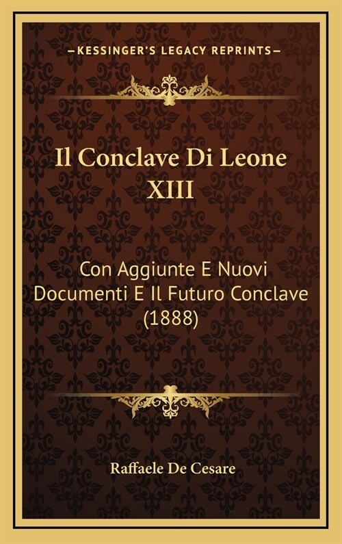 Il Conclave Di Leone XIII: Con Aggiunte E Nuovi Documenti E Il Futuro Conclave (1888) (Hardcover)
