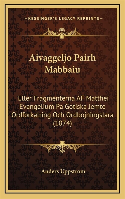 Aivaggeljo Pairh Mabbaiu: Eller Fragmenterna AF Matthei Evangelium Pa Gotiska Jemte Ordforkalring Och Ordbojningslara (1874) (Hardcover)