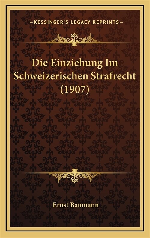 Die Einziehung Im Schweizerischen Strafrecht (1907) (Hardcover)