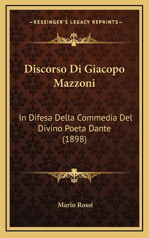 Discorso Di Giacopo Mazzoni: In Difesa Della Commedia del Divino Poeta Dante (1898) (Hardcover)