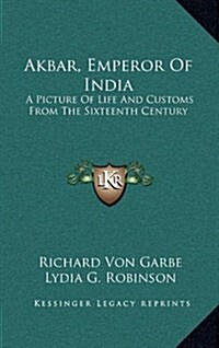 Akbar, Emperor of India: A Picture of Life and Customs from the Sixteenth Century (Hardcover)