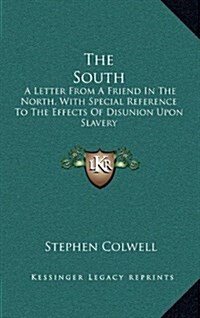 The South: A Letter from a Friend in the North, with Special Reference to the Effects of Disunion Upon Slavery (Hardcover)