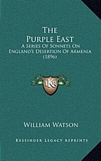 The Purple East: A Series of Sonnets on Englands Desertion of Armenia (1896) (Hardcover)