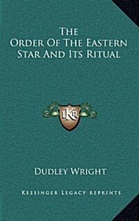 The Order of the Eastern Star and Its Ritual (Hardcover)