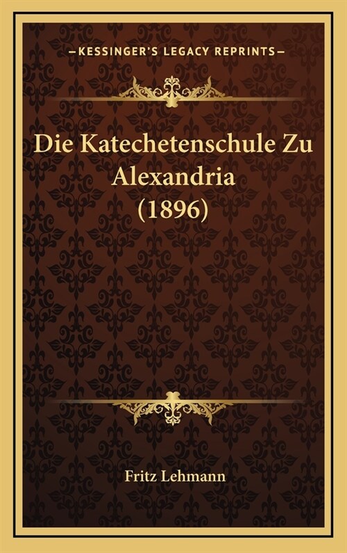 Die Katechetenschule Zu Alexandria (1896) (Hardcover)