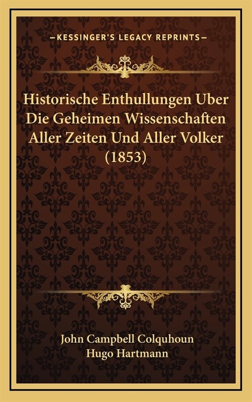 Historische Enthullungen Uber Die Geheimen Wissenschaften Aller Zeiten Und Aller Volker (1853) (Hardcover)