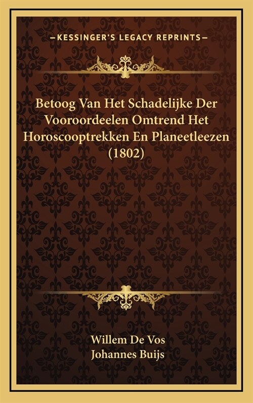 Betoog Van Het Schadelijke Der Vooroordeelen Omtrend Het Horoscooptrekken En Planeetleezen (1802) (Hardcover)