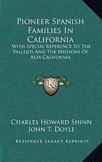 Pioneer Spanish Families in California: With Special Reference to the Vallejos and the Missions of Alta California (Hardcover)