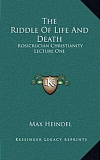 The Riddle of Life and Death: Rosicrucian Christianity Lecture One (Hardcover)