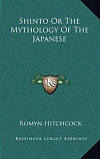 Shinto or the Mythology of the Japanese (Hardcover)