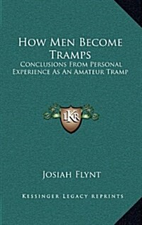 How Men Become Tramps: Conclusions from Personal Experience as an Amateur Tramp (Hardcover)