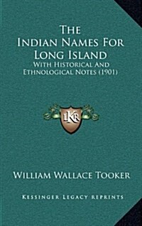 The Indian Names for Long Island: With Historical and Ethnological Notes (1901) (Hardcover)