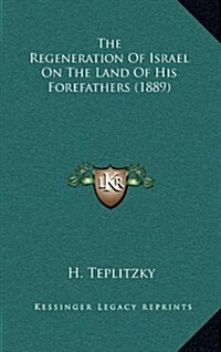 The Regeneration of Israel on the Land of His Forefathers (1889) (Hardcover)