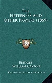The Fifteen 0s and Other Prayers (1869) (Hardcover)