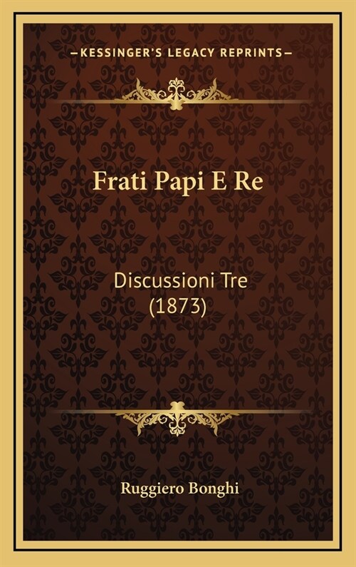 Frati Papi E Re: Discussioni Tre (1873) (Hardcover)