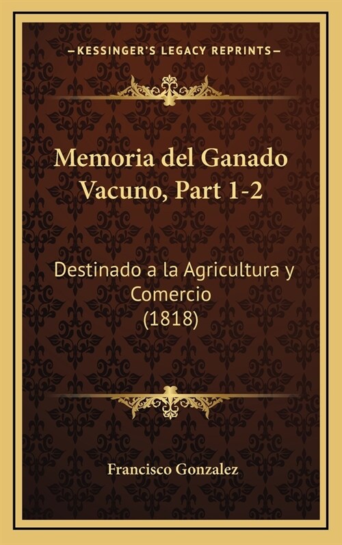 Memoria del Ganado Vacuno, Part 1-2: Destinado a la Agricultura y Comercio (1818) (Hardcover)