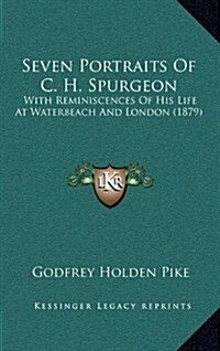 Seven Portraits of C. H. Spurgeon: With Reminiscences of His Life at Waterbeach and London (1879) (Hardcover)