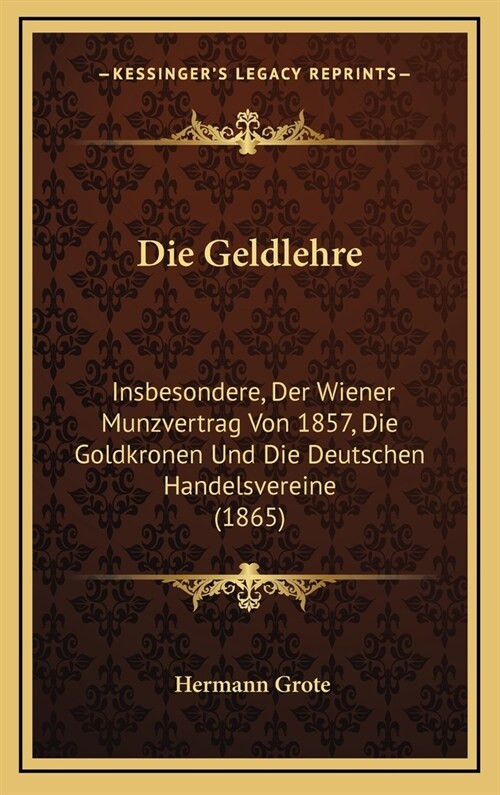 Die Geldlehre: Insbesondere, Der Wiener Munzvertrag Von 1857, Die Goldkronen Und Die Deutschen Handelsvereine (1865) (Hardcover)