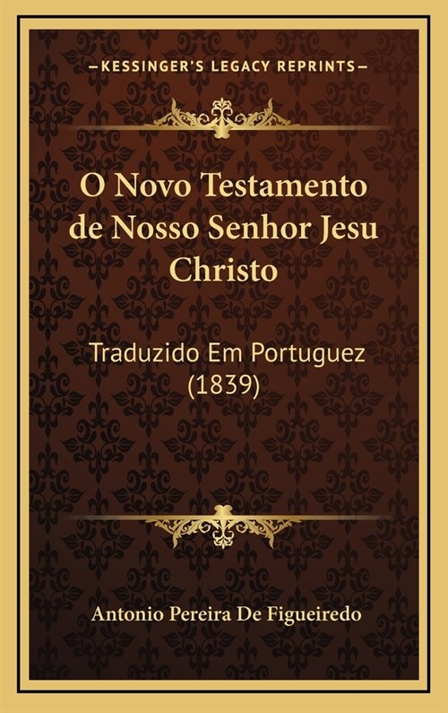 O Novo Testamento de Nosso Senhor Jesu Christo: Traduzido Em Portuguez (1839) (Hardcover)