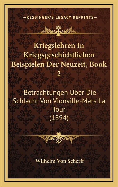 Kriegslehren in Kriegsgeschichtlichen Beispielen Der Neuzeit, Book 2: Betrachtungen Uber Die Schlacht Von Vionville-Mars La Tour (1894) (Hardcover)