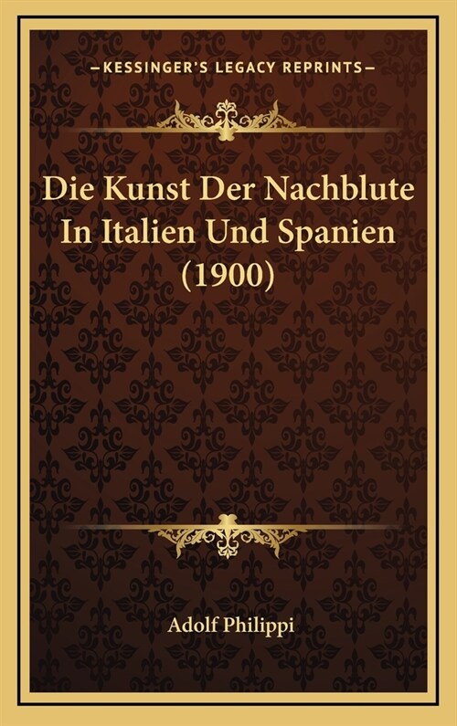 Die Kunst Der Nachblute in Italien Und Spanien (1900) (Hardcover)