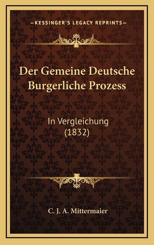 Der Gemeine Deutsche Burgerliche Prozess: In Vergleichung (1832) (Hardcover)