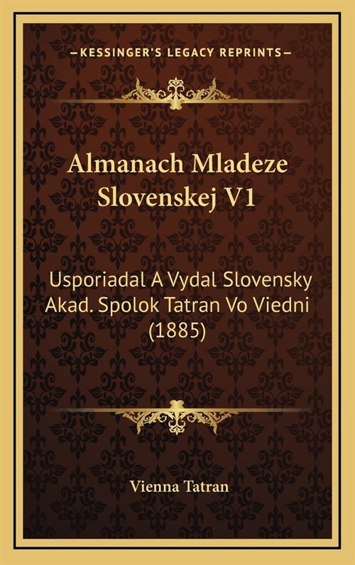 Almanach Mladeze Slovenskej V1: Usporiadal a Vydal Slovensky Akad. Spolok Tatran Vo Viedni (1885) (Hardcover)