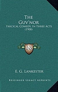 The Guvnor: Farcical Comedy, in Three Acts (1900) (Hardcover)