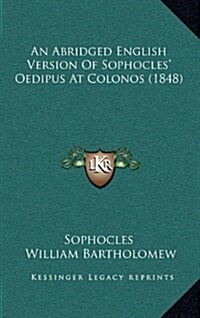 An Abridged English Version of Sophocles Oedipus at Colonos (1848) (Hardcover)