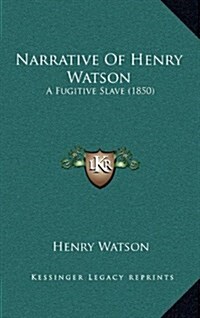 Narrative of Henry Watson: A Fugitive Slave (1850) (Hardcover)