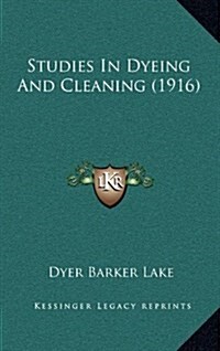 Studies in Dyeing and Cleaning (1916) (Hardcover)