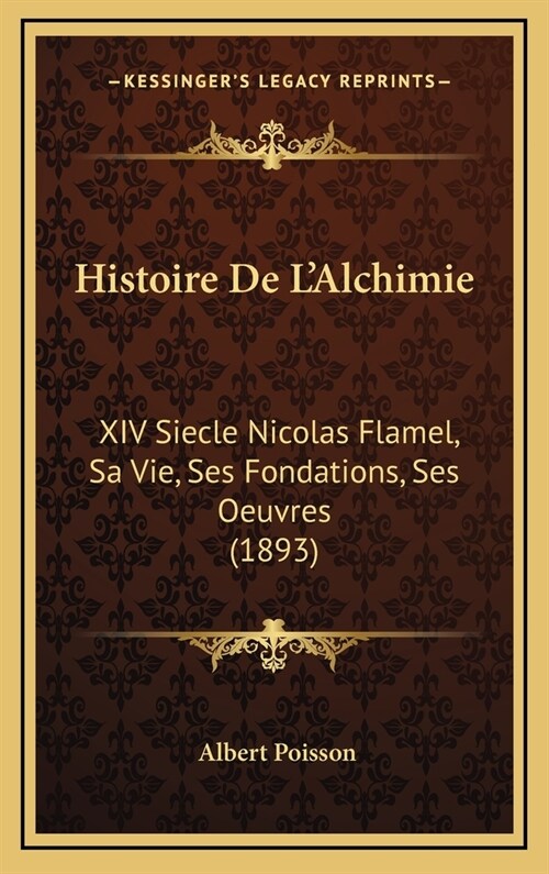 Histoire de LAlchimie: XIV Siecle Nicolas Flamel, Sa Vie, Ses Fondations, Ses Oeuvres (1893) (Hardcover)