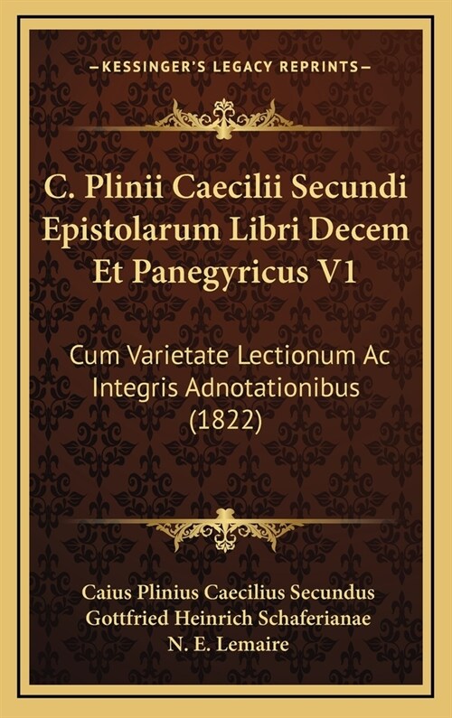 C. Plinii Caecilii Secundi Epistolarum Libri Decem Et Panegyricus V1: Cum Varietate Lectionum AC Integris Adnotationibus (1822) (Hardcover)