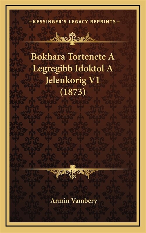 Bokhara Tortenete a Legregibb Idoktol a Jelenkorig V1 (1873) (Hardcover)