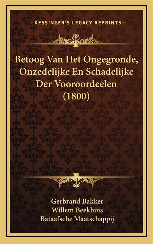 Betoog Van Het Ongegronde, Onzedelijke En Schadelijke Der Vooroordeelen (1800) (Hardcover)