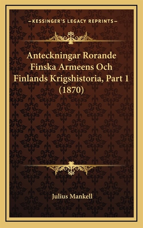 Anteckningar Rorande Finska Armeens Och Finlands Krigshistoria, Part 1 (1870) (Hardcover)